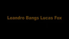 Leandro bangs Lucas Fox