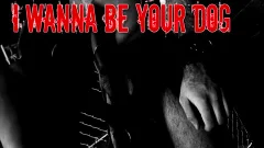 I wanna Be Your Dog