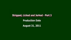 strip, Licked, Jerked Part 3